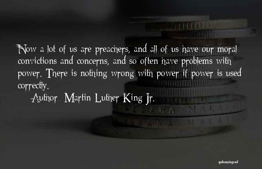 Martin Luther King Jr. Quotes: Now A Lot Of Us Are Preachers, And All Of Us Have Our Moral Convictions And Concerns, And So Often