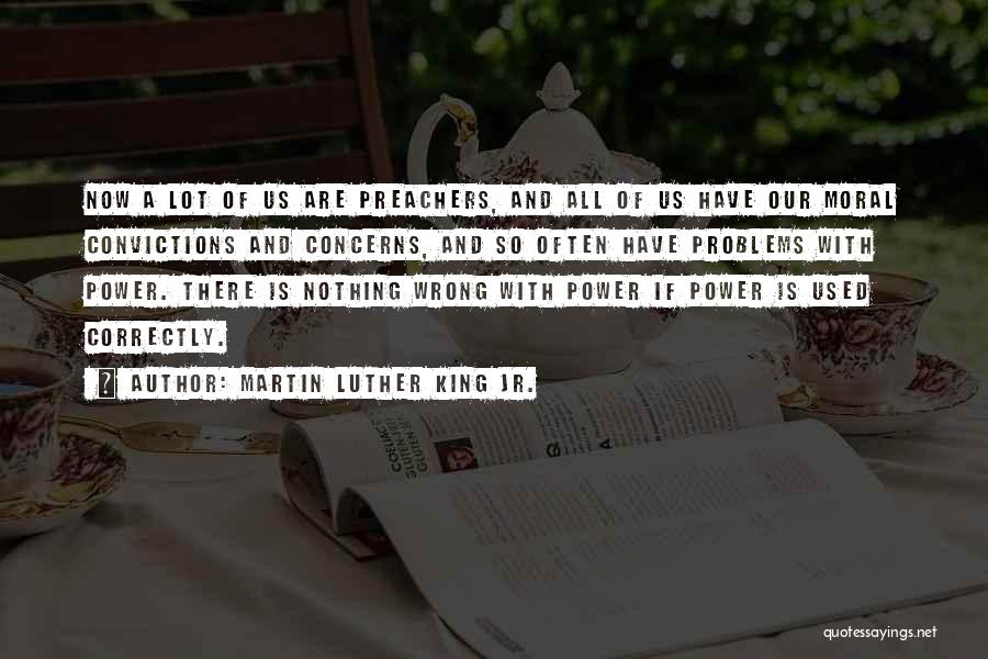 Martin Luther King Jr. Quotes: Now A Lot Of Us Are Preachers, And All Of Us Have Our Moral Convictions And Concerns, And So Often