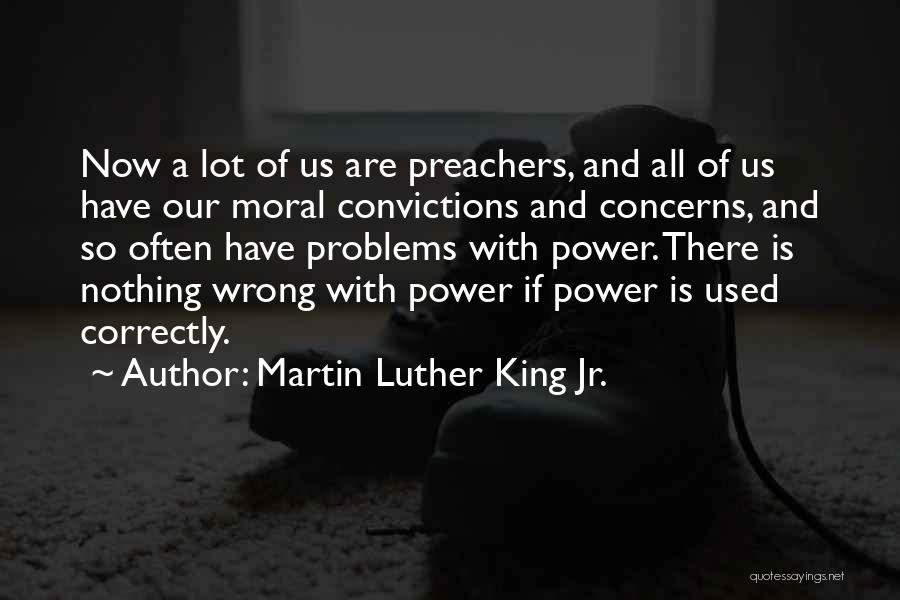 Martin Luther King Jr. Quotes: Now A Lot Of Us Are Preachers, And All Of Us Have Our Moral Convictions And Concerns, And So Often