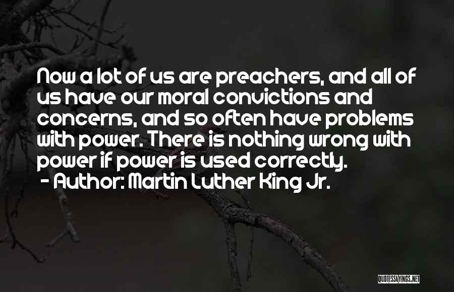 Martin Luther King Jr. Quotes: Now A Lot Of Us Are Preachers, And All Of Us Have Our Moral Convictions And Concerns, And So Often