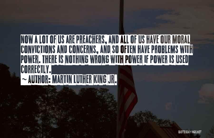 Martin Luther King Jr. Quotes: Now A Lot Of Us Are Preachers, And All Of Us Have Our Moral Convictions And Concerns, And So Often