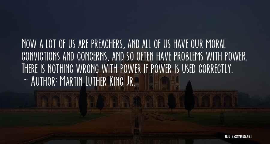 Martin Luther King Jr. Quotes: Now A Lot Of Us Are Preachers, And All Of Us Have Our Moral Convictions And Concerns, And So Often