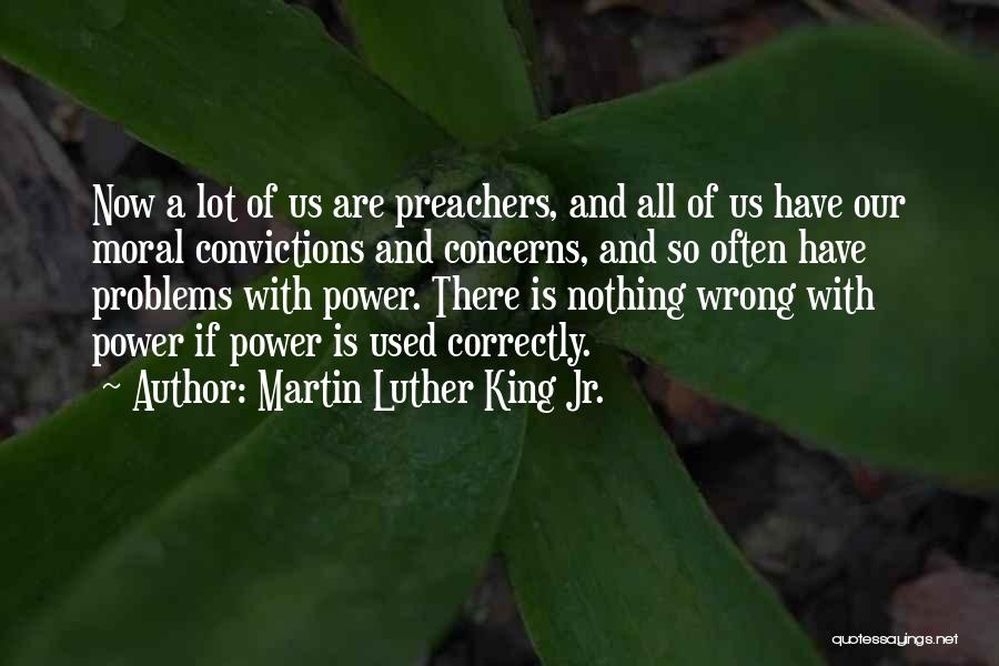 Martin Luther King Jr. Quotes: Now A Lot Of Us Are Preachers, And All Of Us Have Our Moral Convictions And Concerns, And So Often