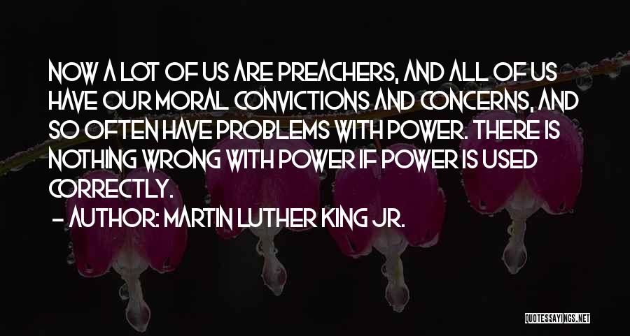 Martin Luther King Jr. Quotes: Now A Lot Of Us Are Preachers, And All Of Us Have Our Moral Convictions And Concerns, And So Often