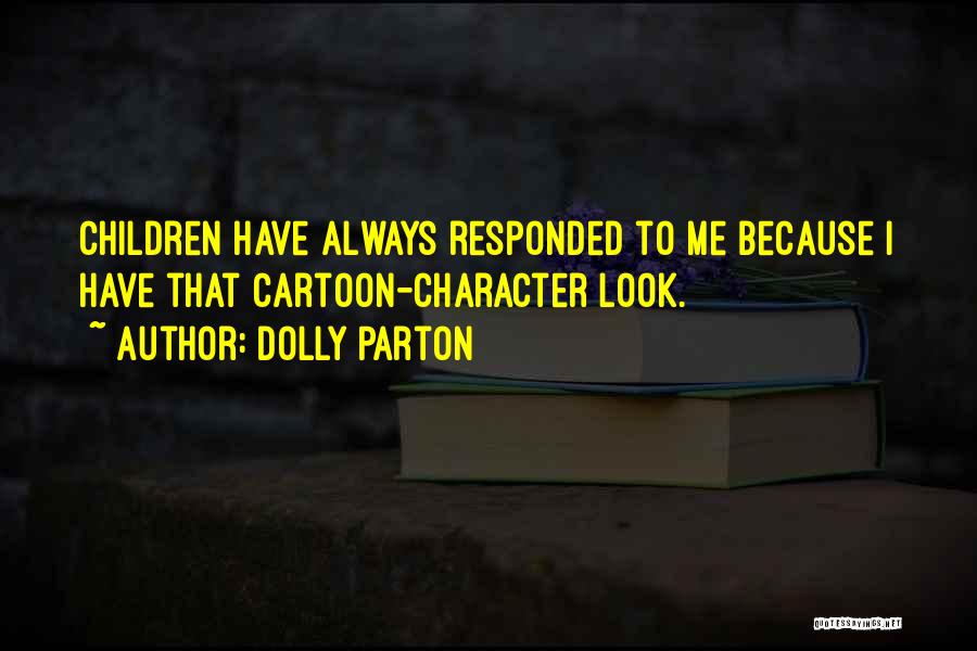 Dolly Parton Quotes: Children Have Always Responded To Me Because I Have That Cartoon-character Look.