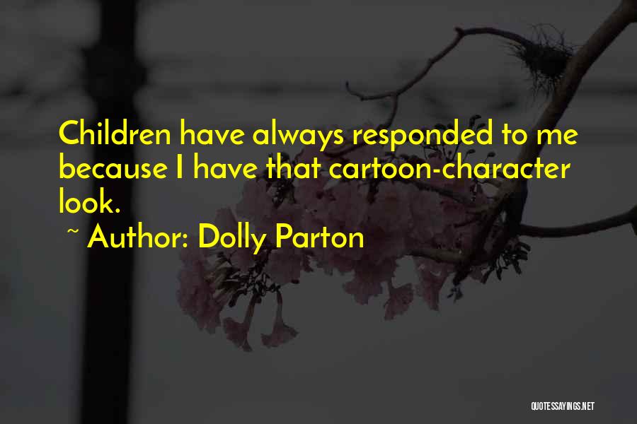 Dolly Parton Quotes: Children Have Always Responded To Me Because I Have That Cartoon-character Look.