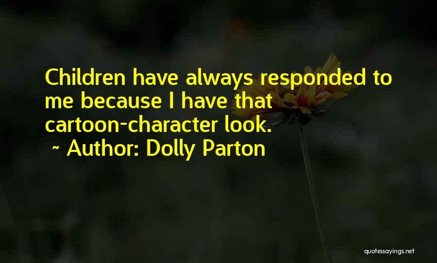 Dolly Parton Quotes: Children Have Always Responded To Me Because I Have That Cartoon-character Look.