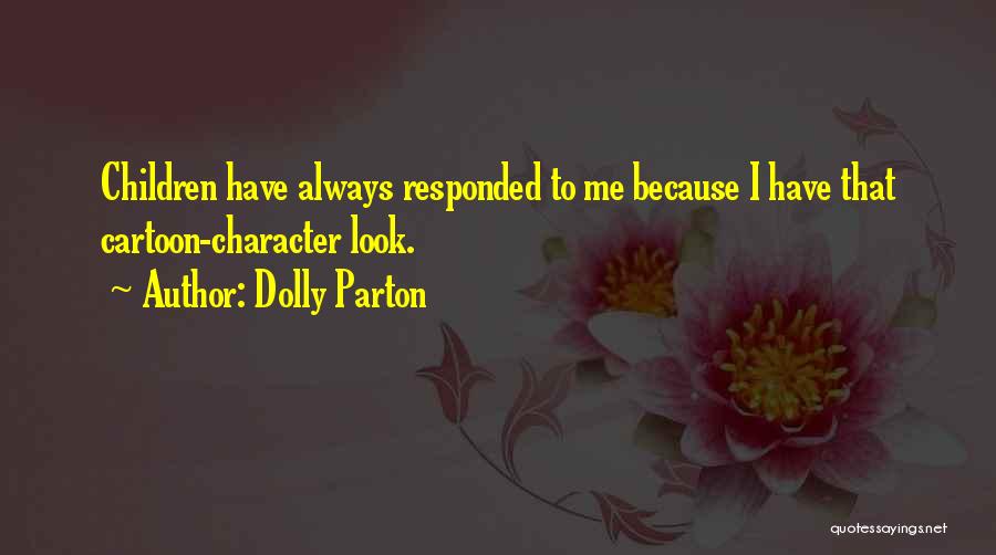 Dolly Parton Quotes: Children Have Always Responded To Me Because I Have That Cartoon-character Look.