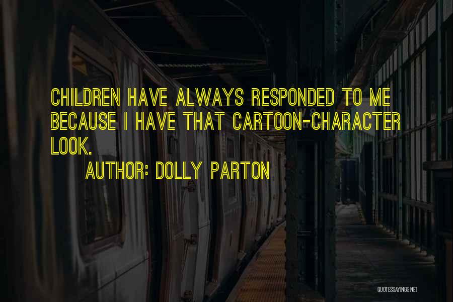 Dolly Parton Quotes: Children Have Always Responded To Me Because I Have That Cartoon-character Look.