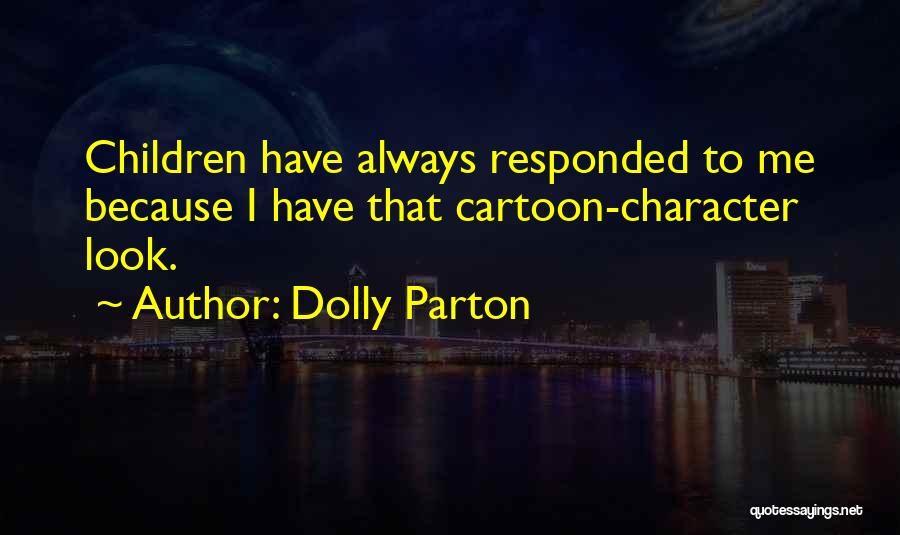Dolly Parton Quotes: Children Have Always Responded To Me Because I Have That Cartoon-character Look.