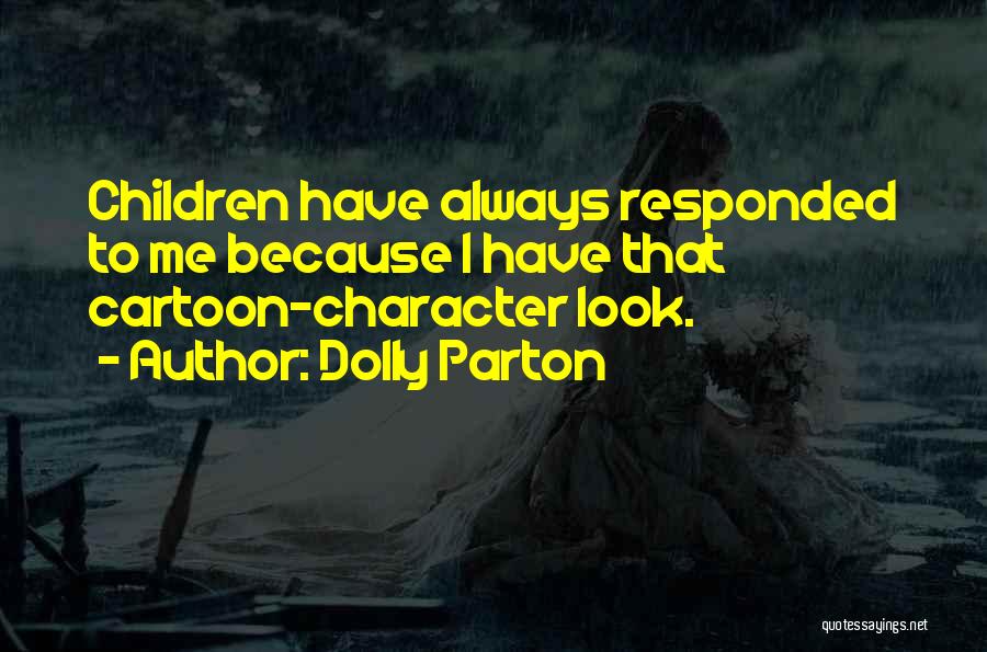 Dolly Parton Quotes: Children Have Always Responded To Me Because I Have That Cartoon-character Look.