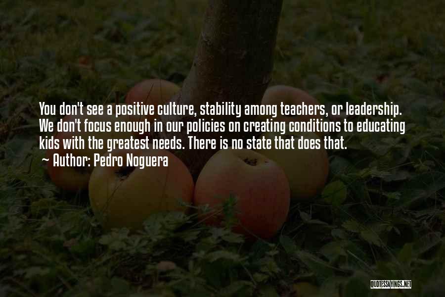 Pedro Noguera Quotes: You Don't See A Positive Culture, Stability Among Teachers, Or Leadership. We Don't Focus Enough In Our Policies On Creating