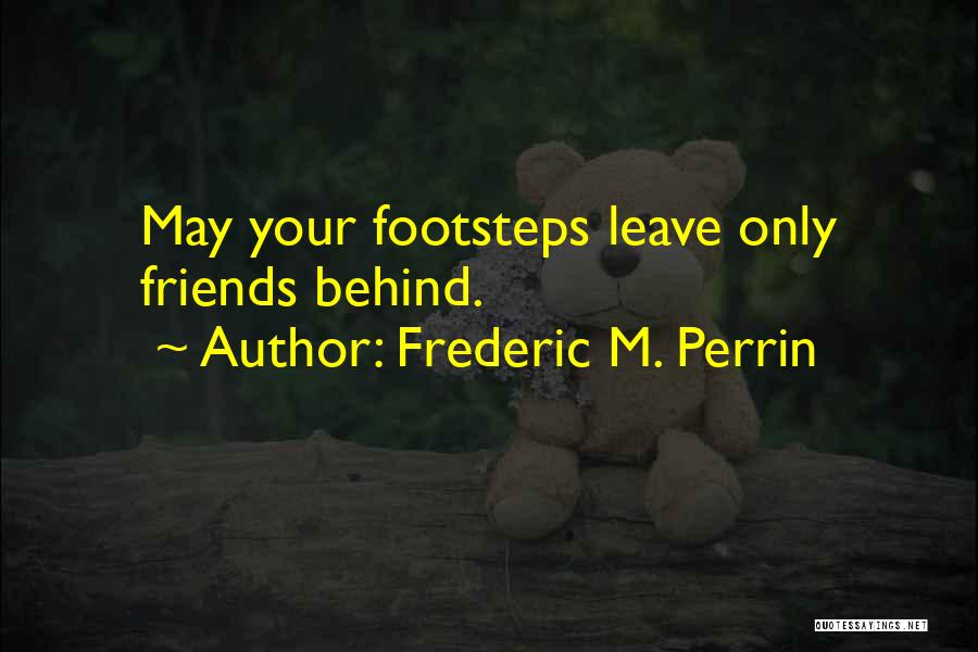 Frederic M. Perrin Quotes: May Your Footsteps Leave Only Friends Behind.