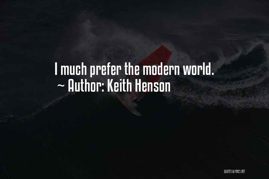 Keith Henson Quotes: I Much Prefer The Modern World.