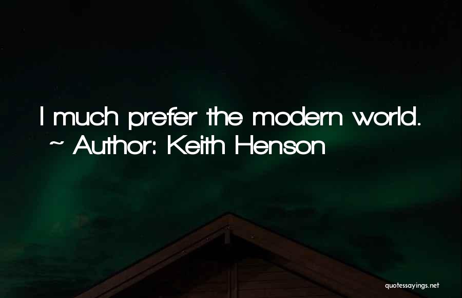 Keith Henson Quotes: I Much Prefer The Modern World.