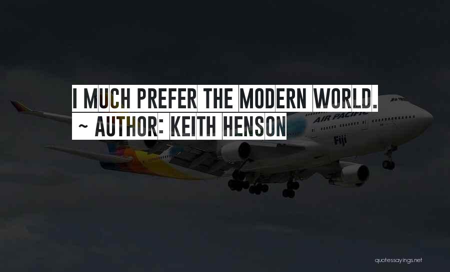 Keith Henson Quotes: I Much Prefer The Modern World.