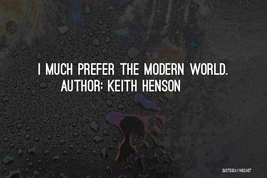 Keith Henson Quotes: I Much Prefer The Modern World.