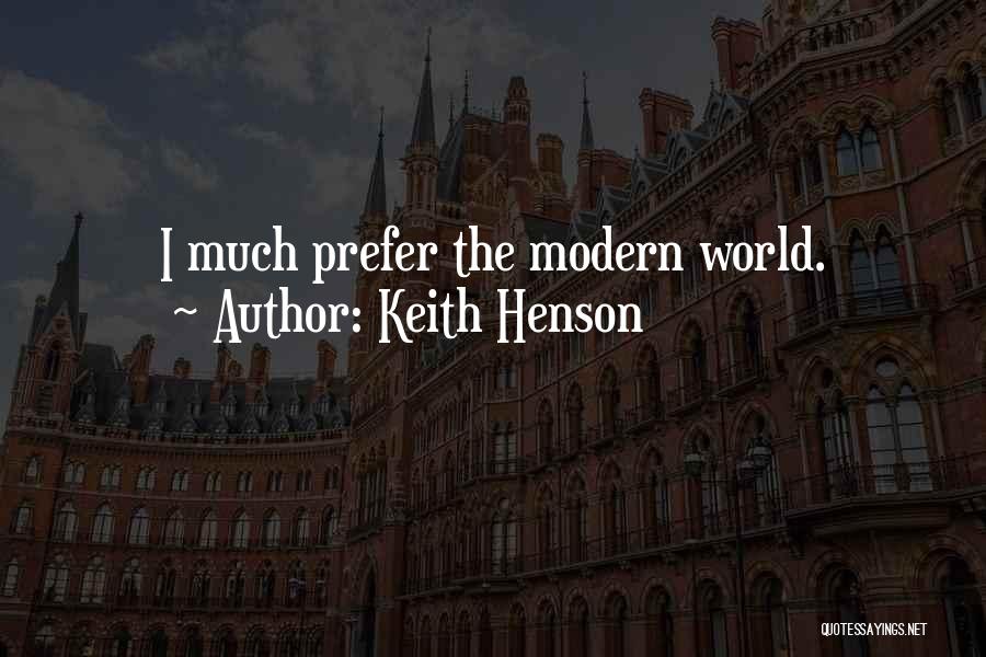 Keith Henson Quotes: I Much Prefer The Modern World.