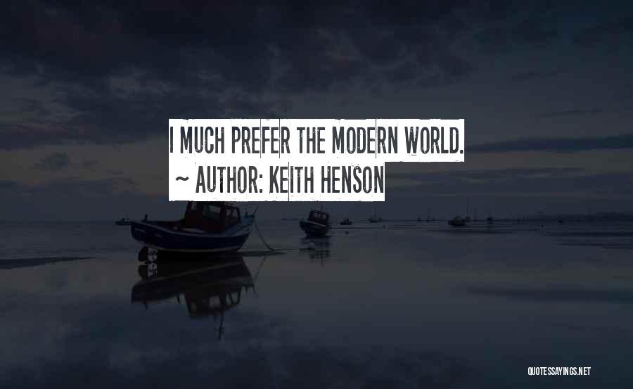 Keith Henson Quotes: I Much Prefer The Modern World.