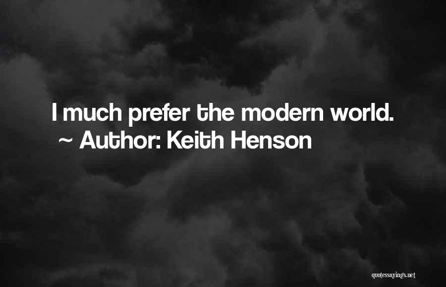 Keith Henson Quotes: I Much Prefer The Modern World.