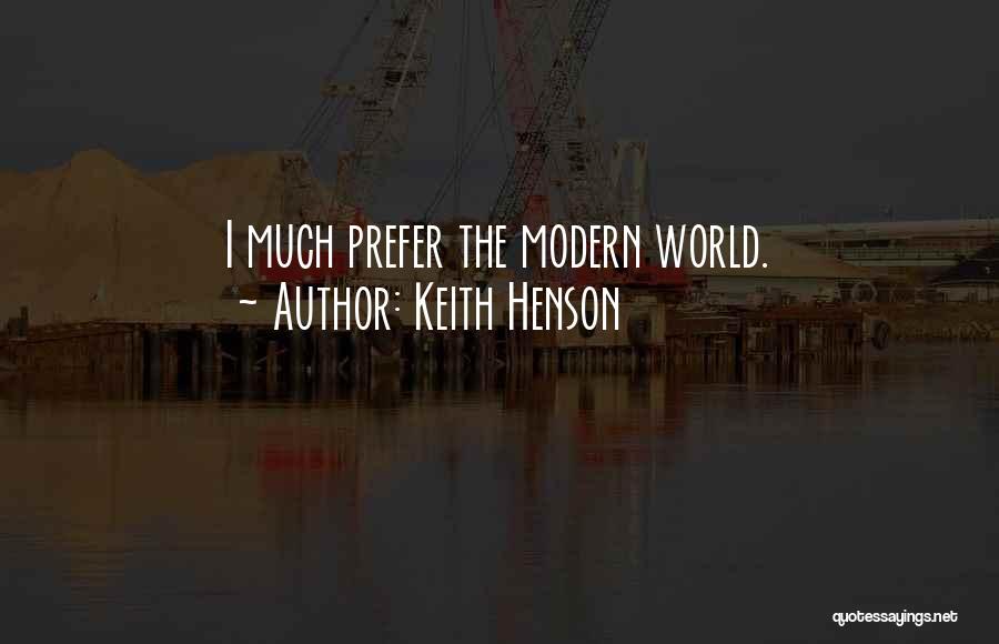 Keith Henson Quotes: I Much Prefer The Modern World.