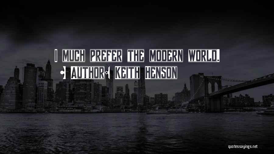 Keith Henson Quotes: I Much Prefer The Modern World.