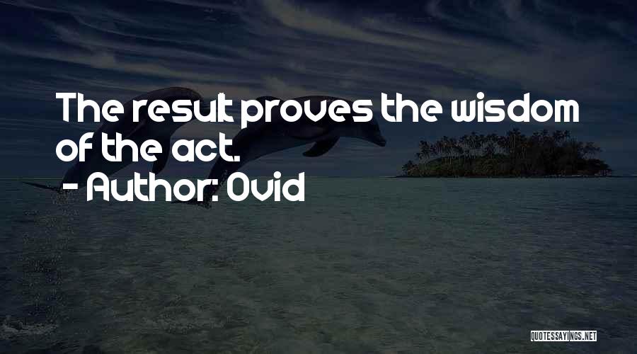 Ovid Quotes: The Result Proves The Wisdom Of The Act.