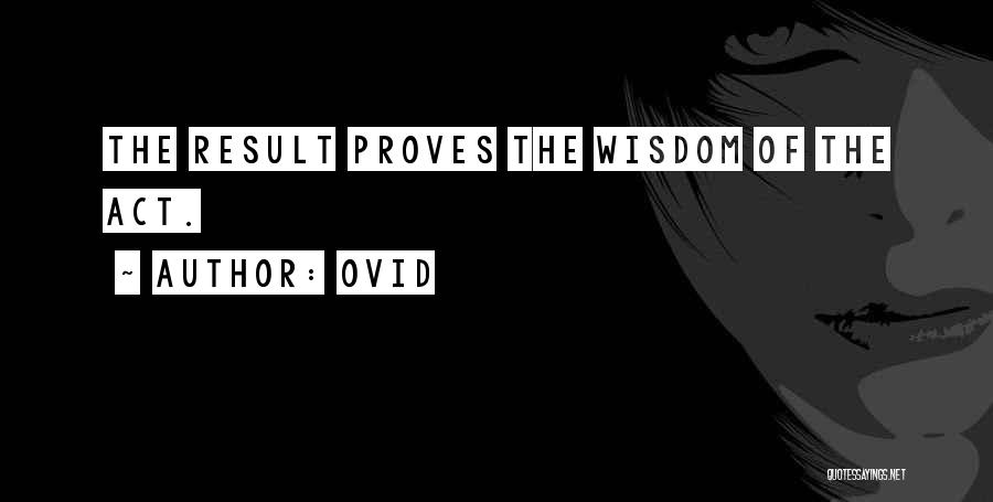 Ovid Quotes: The Result Proves The Wisdom Of The Act.