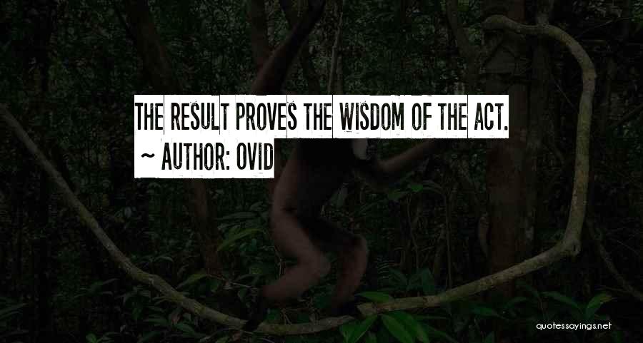 Ovid Quotes: The Result Proves The Wisdom Of The Act.