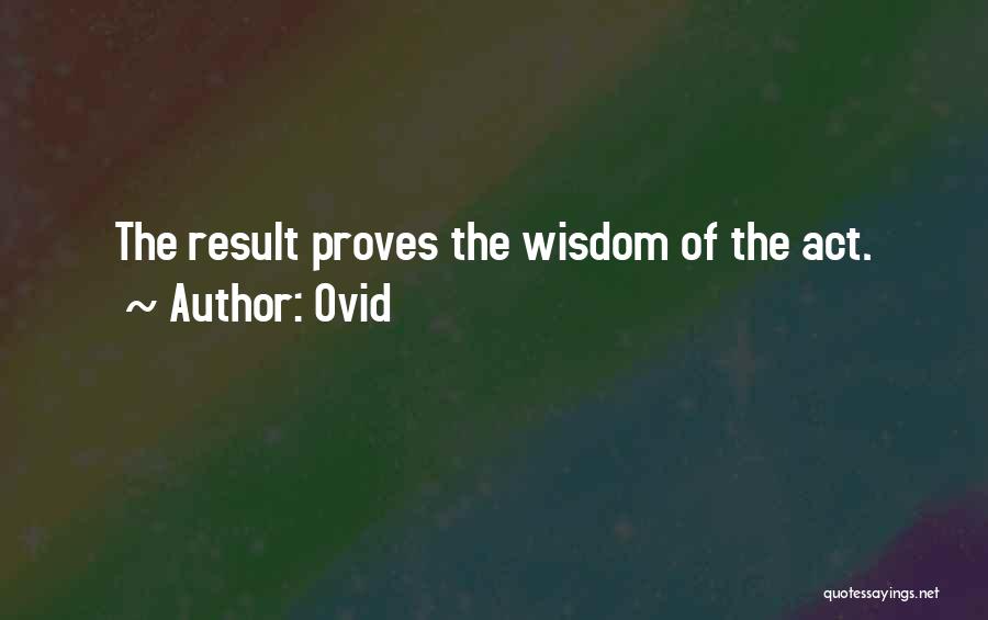 Ovid Quotes: The Result Proves The Wisdom Of The Act.