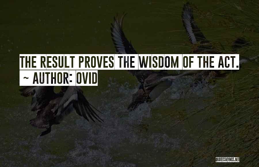 Ovid Quotes: The Result Proves The Wisdom Of The Act.