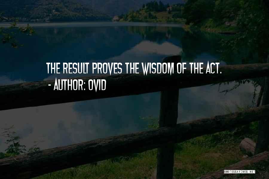 Ovid Quotes: The Result Proves The Wisdom Of The Act.