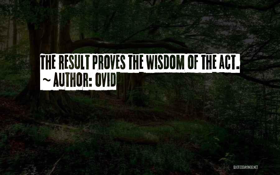 Ovid Quotes: The Result Proves The Wisdom Of The Act.