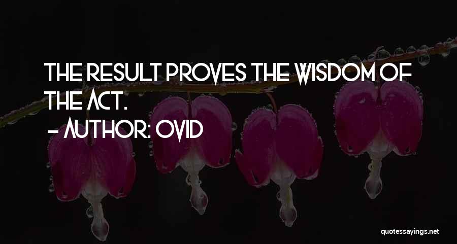 Ovid Quotes: The Result Proves The Wisdom Of The Act.