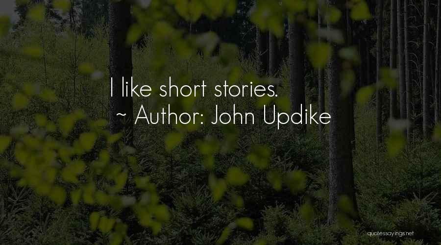 John Updike Quotes: I Like Short Stories.