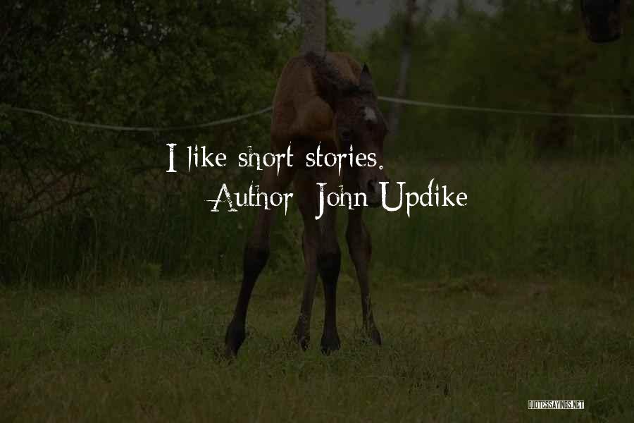 John Updike Quotes: I Like Short Stories.