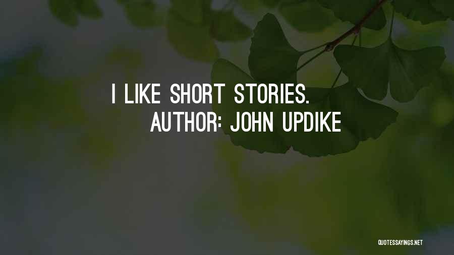 John Updike Quotes: I Like Short Stories.