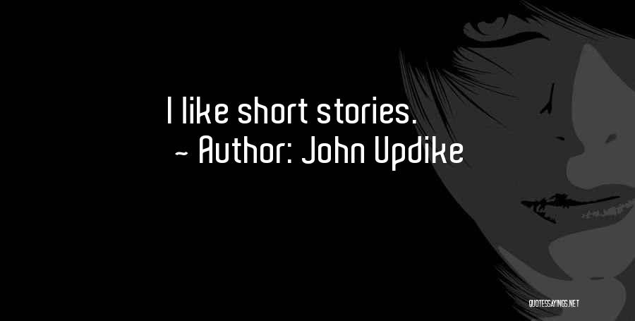 John Updike Quotes: I Like Short Stories.