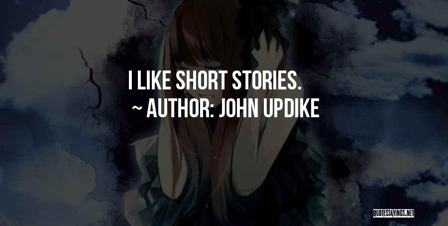 John Updike Quotes: I Like Short Stories.