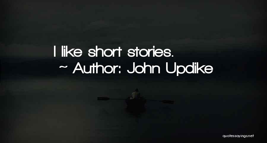 John Updike Quotes: I Like Short Stories.