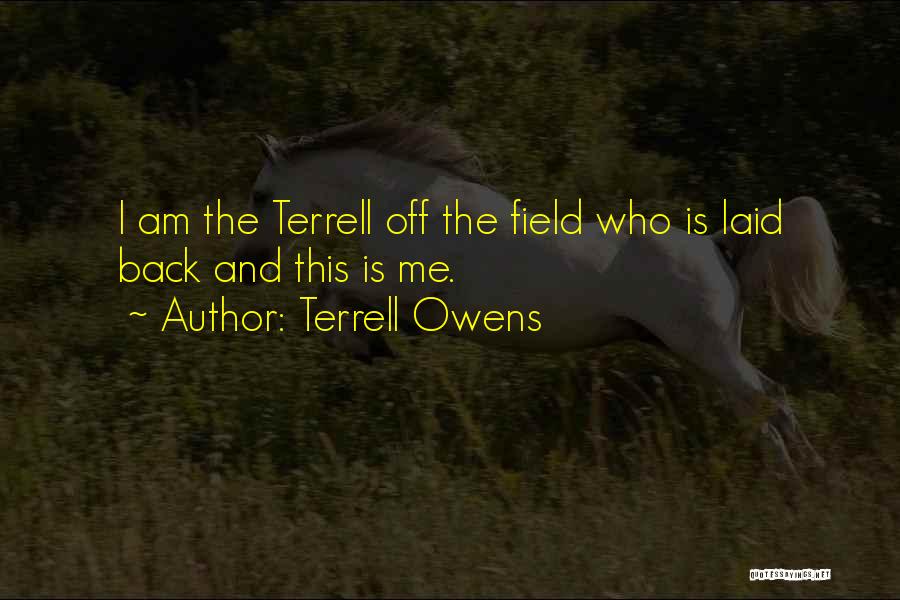 Terrell Owens Quotes: I Am The Terrell Off The Field Who Is Laid Back And This Is Me.