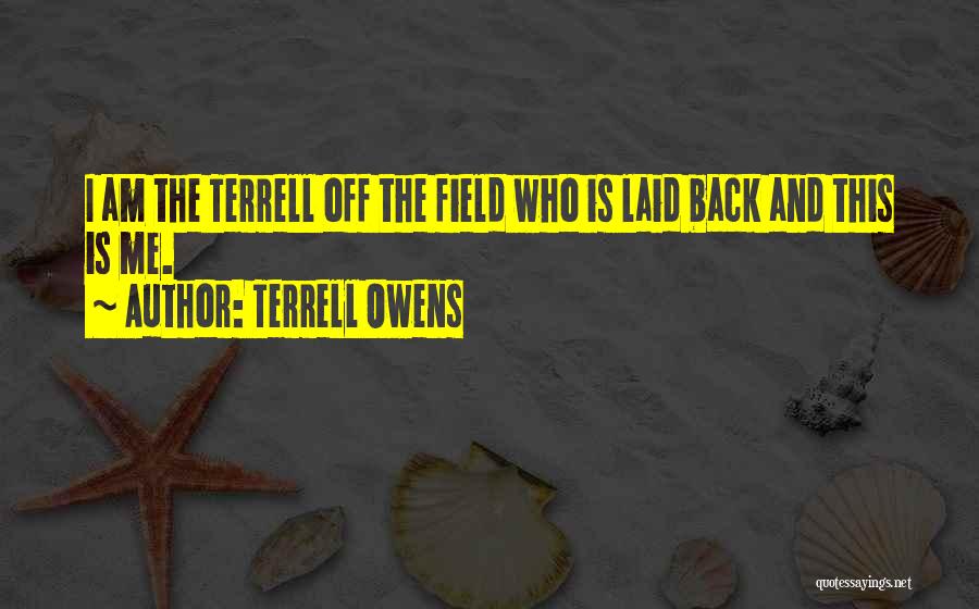 Terrell Owens Quotes: I Am The Terrell Off The Field Who Is Laid Back And This Is Me.