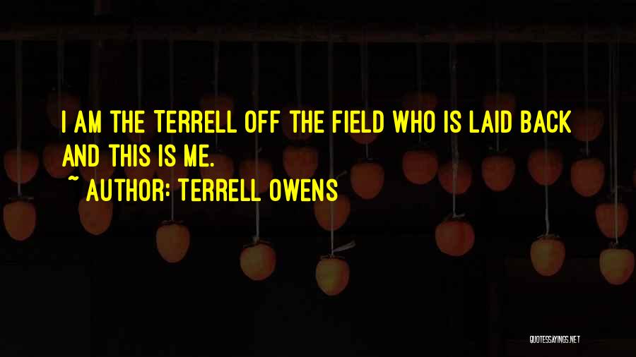 Terrell Owens Quotes: I Am The Terrell Off The Field Who Is Laid Back And This Is Me.