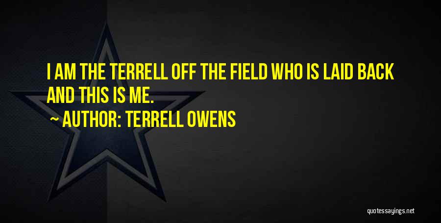 Terrell Owens Quotes: I Am The Terrell Off The Field Who Is Laid Back And This Is Me.