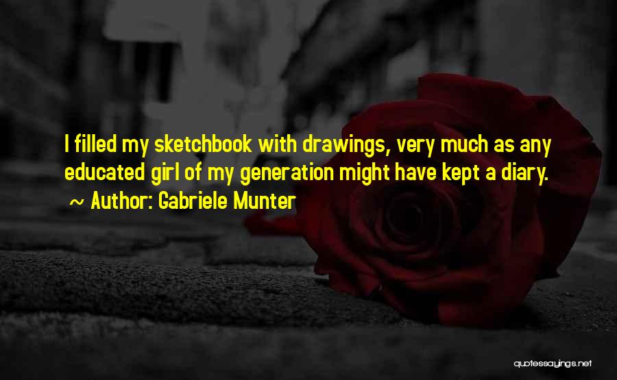 Gabriele Munter Quotes: I Filled My Sketchbook With Drawings, Very Much As Any Educated Girl Of My Generation Might Have Kept A Diary.