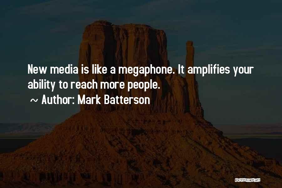 Mark Batterson Quotes: New Media Is Like A Megaphone. It Amplifies Your Ability To Reach More People.