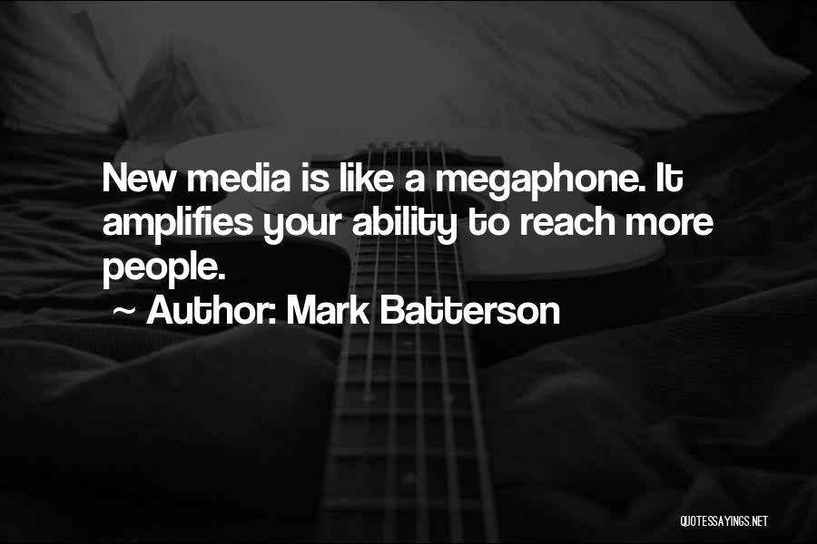 Mark Batterson Quotes: New Media Is Like A Megaphone. It Amplifies Your Ability To Reach More People.