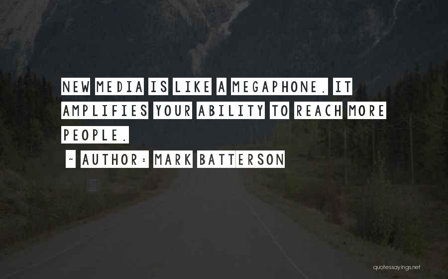 Mark Batterson Quotes: New Media Is Like A Megaphone. It Amplifies Your Ability To Reach More People.