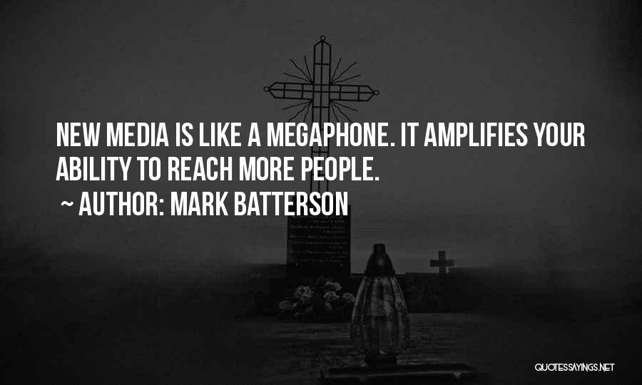 Mark Batterson Quotes: New Media Is Like A Megaphone. It Amplifies Your Ability To Reach More People.