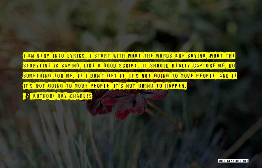 Ray Charles Quotes: I Am Very Into Lyrics. I Start With What The Words Are Saying, What The Storyline Is Saying, Like A